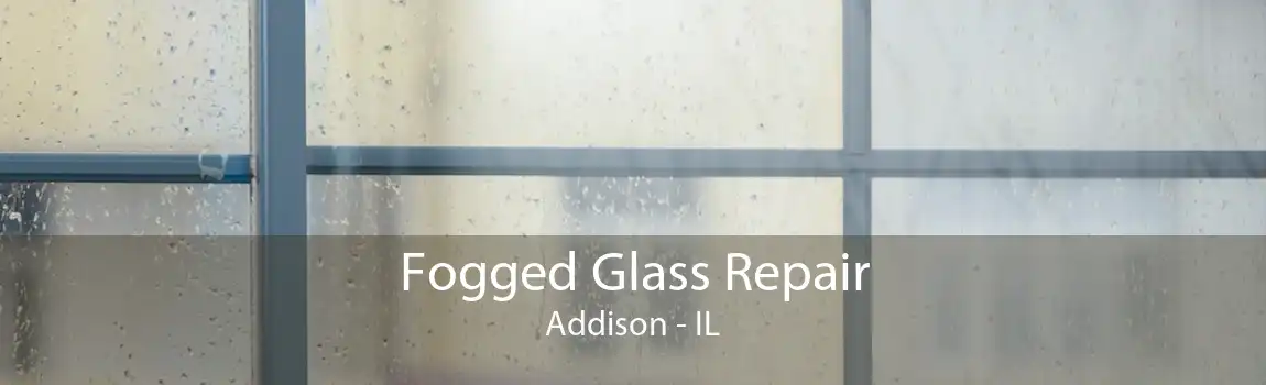 Fogged Glass Repair Addison - IL