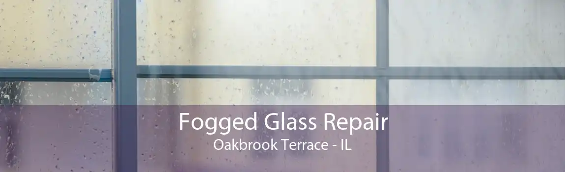 Fogged Glass Repair Oakbrook Terrace - IL