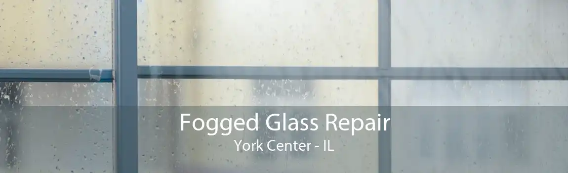 Fogged Glass Repair York Center - IL
