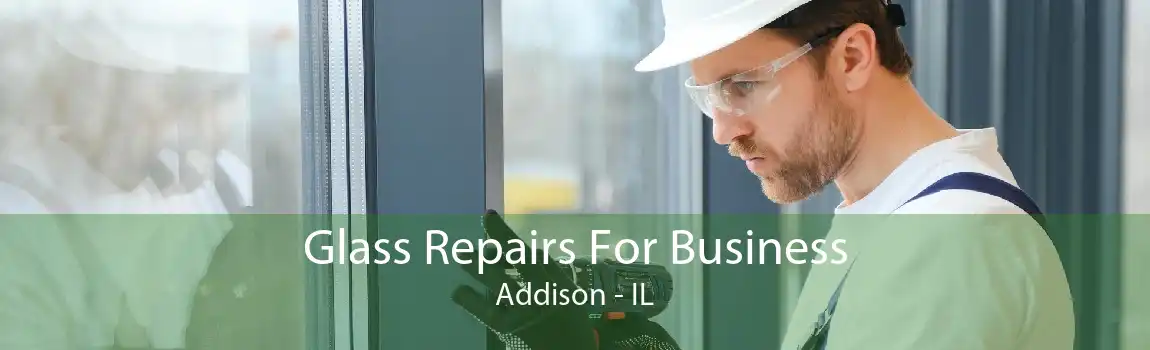 Glass Repairs For Business Addison - IL