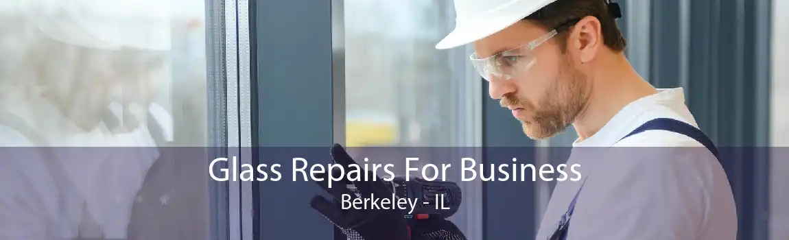 Glass Repairs For Business Berkeley - IL