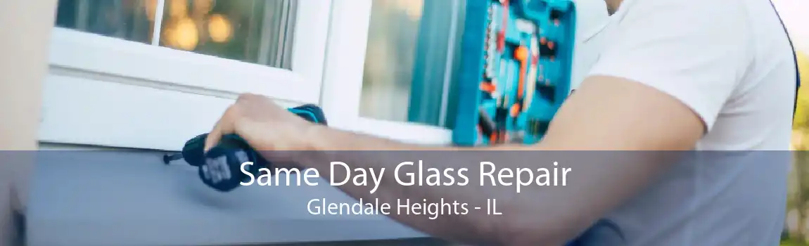 Same Day Glass Repair Glendale Heights - IL