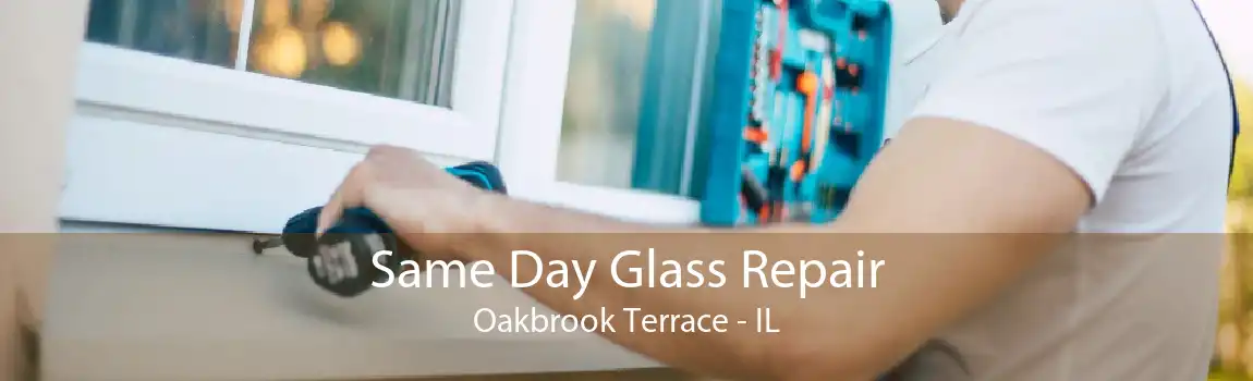 Same Day Glass Repair Oakbrook Terrace - IL