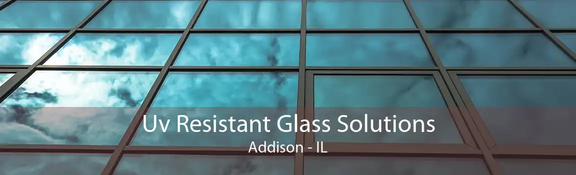 Uv Resistant Glass Solutions Addison - IL
