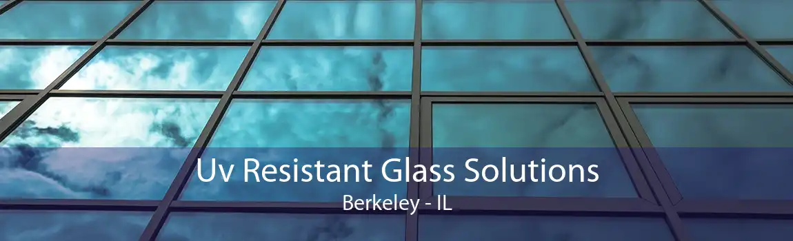 Uv Resistant Glass Solutions Berkeley - IL