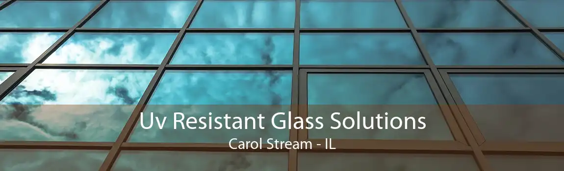 Uv Resistant Glass Solutions Carol Stream - IL