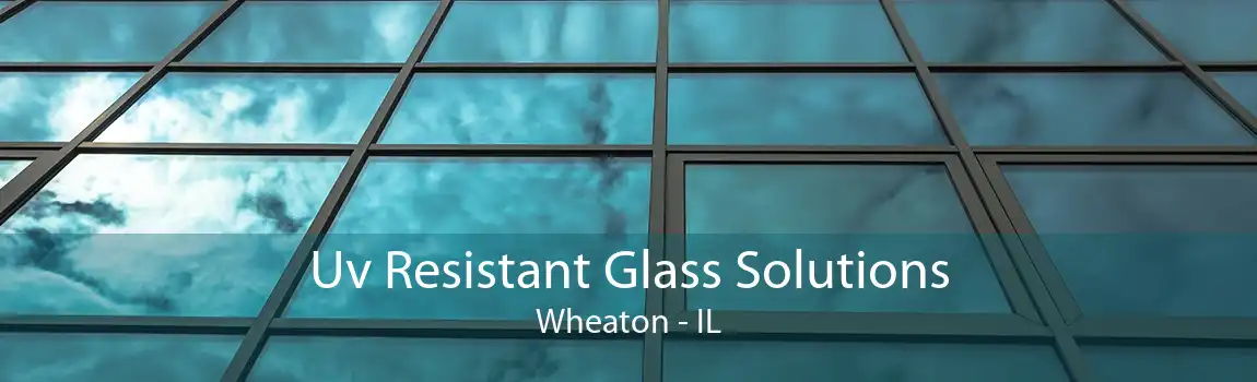 Uv Resistant Glass Solutions Wheaton - IL