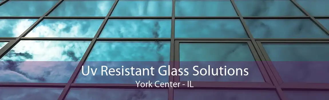 Uv Resistant Glass Solutions York Center - IL